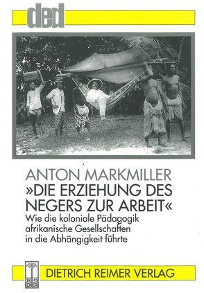 Die Erziehung des Negers zur Arbeit von Markmiller,  Anton