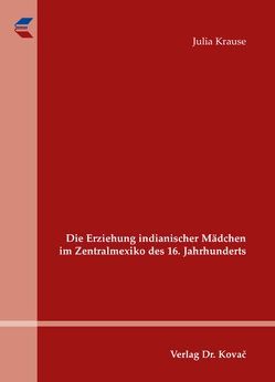 Die Erziehung indianischer Mädchen im Zentralmexiko des 16. Jahrhunderts von Krause,  Julia