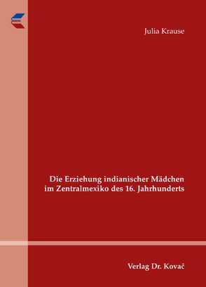Die Erziehung indianischer Mädchen im Zentralmexiko des 16. Jahrhunderts von Krause,  Julia