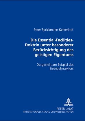 Die Essential-Facilities-Doktrin unter besonderer Berücksichtigung des geistigen Eigentums von Sprickmann Kerkerinck,  Peter