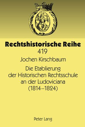 Die Etablierung der Historischen Rechtsschule an der Ludoviciana (1814 -1824) von Kirschbaum,  Jochen