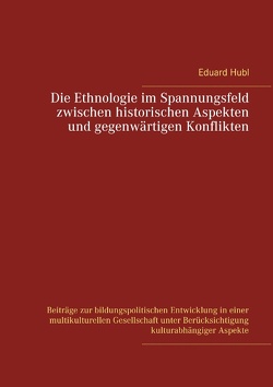 Die Ethnologie im Spannungsfeld zwischen historischen Aspekten und gegenwärtigen Konflikten von Hubl,  Eduard