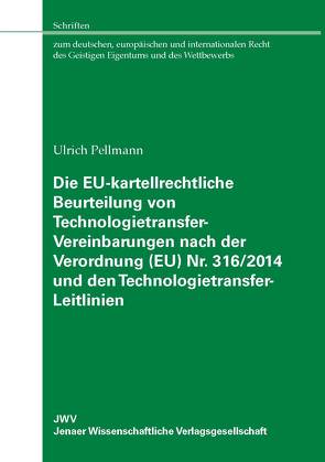 Die EU-kartellrechtliche Beurteilung von Technologietransfer-Vereinbarungen nach der Verordnung (EU) Nr. 316/2014 und den Technologietransfer-Leitlinien von Pellmann,  Ulrich