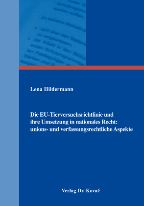 Die EU-Tierversuchsrichtlinie und ihre Umsetzung in nationales Recht: unions- und verfassungsrechtliche Aspekte von Hildermann,  Lena