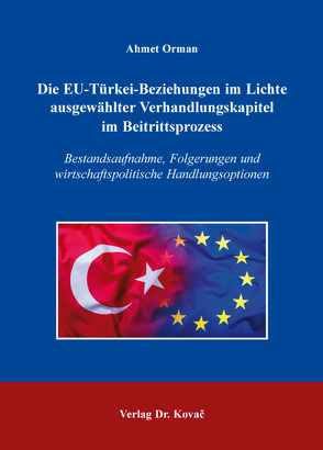 Die EU-Türkei-Beziehungen im Lichte ausgewählter Verhandlungskapitel im Beitrittsprozess von Orman,  Ahmet