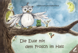 Die Eule mit dem Frosch im Hals von Beck,  Isabell, Schwab,  Sabine