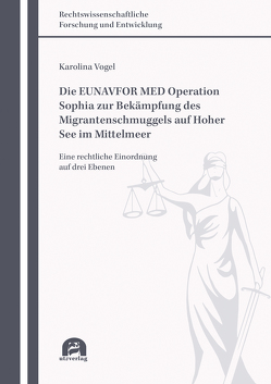 Die EUNAVFOR MED Operation Sophia zur Bekämpfung des Migrantenschmuggels auf Hoher See im Mittelmeer von Vogel,  Karolina