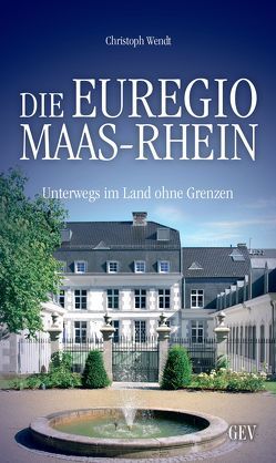 Die Euregio Maas-Rhein von Wendt,  Christoph