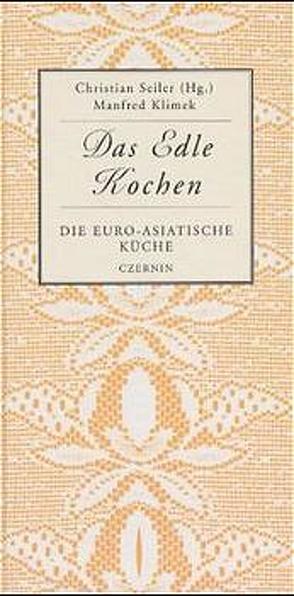 Die euro-asiatische Küche von Klimek,  Manfred, Seiler,  Christian