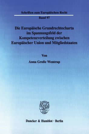 Die Europäische Grundrechtecharta im Spannungsfeld der Kompetenzverteilung zwischen Europäischer Union und Mitgliedstaaten. von Große Wentrup,  Anna