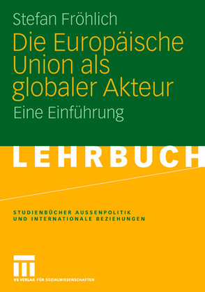 Die Europäische Union als globaler Akteur von Fröhlich,  Stefan