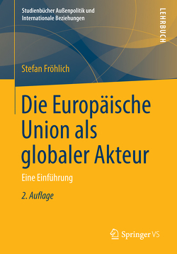 Die Europäische Union als globaler Akteur von Fröhlich,  Stefan