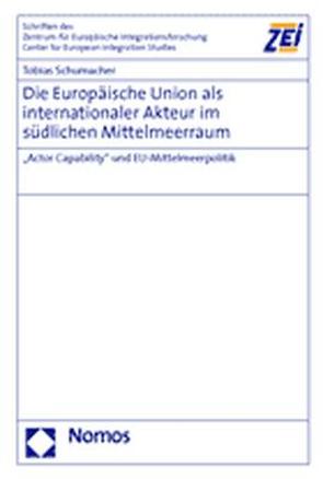 Die Europäische Union als internationaler Akteur im südlichen Mittelmeerraum von Schumacher,  Tobias