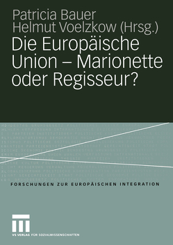 Die Europäische Union — Marionette oder Regisseur? von Bauer,  Patricia, Voelzkow,  Helmut