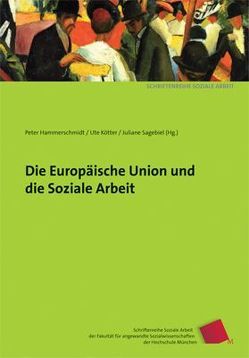 Die Europäische Union und die Soziale Arbeit von Bieling,  Hans-Jürgen, Buttner,  Peter, Hammerschmidt,  Peter, Hans,  Anne, Kötter,  Ute, Sagebiel,  Juliane, Tömmel,  Ingeborg, Wohlfahrt,  Norbert, Yollu-Tok,  Aysel