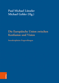 Die Europäische Union zwischen Konfusion und Vision von Büssgen,  Antje, Clemens,  Gabriele, Dembinski,  Matthias, Ehland,  Christoph, Gehler,  Michael, Geppert,  Dominik, Hüttmann,  Martin Große, Kraemer,  Benjamin, Lippert,  Florian, Lützeler,  Paul-Michael, Pabel,  Katharina, Vietta,  Silvio, Wessels,  Wolfgang