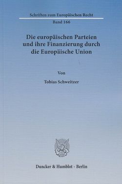 Die europäischen Parteien und ihre Finanzierung durch die Europäische Union. von Schweitzer,  Tobias