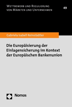 Die Europäisierung der Einlagensicherung im Kontext der Europäischen Bankenunion von Reinstädtler,  Gabriela Isabell