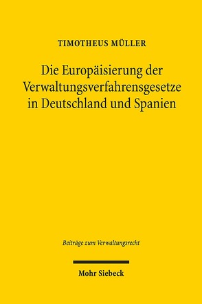 Die Europäisierung der Verwaltungsverfahrensgesetze in Deutschland und Spanien von Müller,  Timotheus