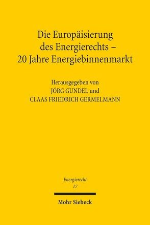 Die Europäisierung des Energierechts – 20 Jahre Energiebinnenmarkt von Germelmann,  Claas Friedrich, Gundel,  Jörg