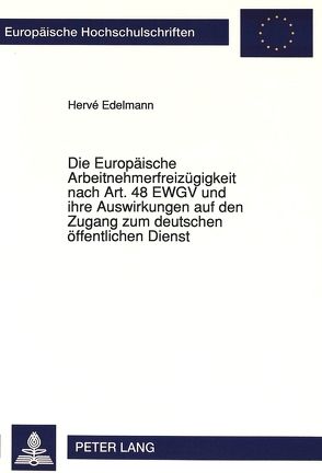 Die Europäische Arbeitnehmerfreizügigkeit nach Art. 48 EWGV und ihre Auswirkungen auf den Zugang zum deutschen öffentlichen Dienst von Edelmann,  Hervé