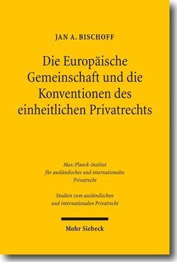 Die Europäische Gemeinschaft und die Konventionen des einheitlichen Privatrechts von Bischoff,  Jan Asmus