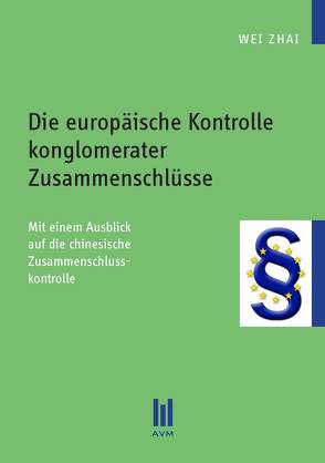 Die europäische Kontrolle konglomerater Zusammenschlüsse von Zhai,  Wei