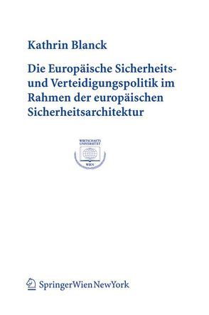 Die Europäische Sicherheits- und Verteidigungspolitik im Rahmen der europäischen Sicherheitsarchitektur von Blanck,  Kathrin