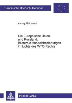 Die Europäische Union und Russland: Bilaterale Handelsbeziehungen im Lichte des WTO-Rechts von Mukhanov,  Alexey