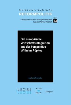 Die europäische Wirtschaftsintegration aus der Perspektive Wilhelm Röpkes von Warneke,  Sara