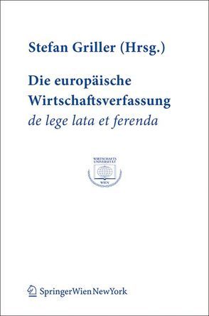 Die europäische Wirtschaftsverfassung de lege lata et ferenda von Griller,  Stefan