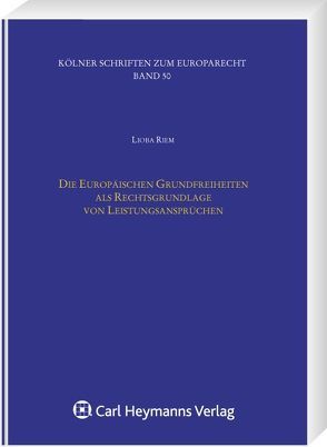 Die Europäischen Grundfreiheiten als Rechtsgrundlage von Leistungsansprüchen von Riem,  Lioba