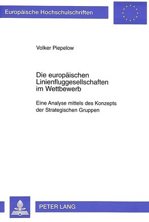 Die europäischen Linienfluggesellschaften im Wettbewerb von Piepelow,  Volker