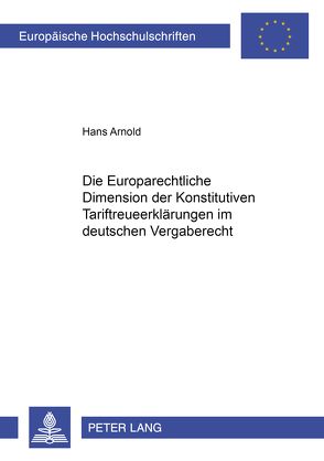 Die Europarechtliche Dimension der Konstitutiven Tariftreueerklärungen im deutschen Vergaberecht von Arnold,  Hans