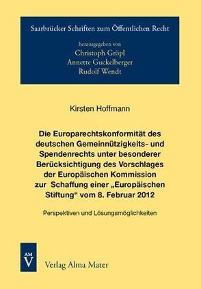 Die Europarechtskonformität des deutschen Gemeinnützigkeits- und Spendenrechts unter besonderer Berücksichtigung des Vorschlages der Europäischen Kommission zur Schaffung einer „Europäischen Stiftung“ vom 8. Februar 2012 von Hoffmann,  Kirsten