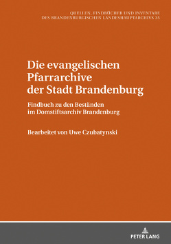 Die evangelischen Pfarrarchive der Stadt Brandenburg von Czubatynski,  Uwe