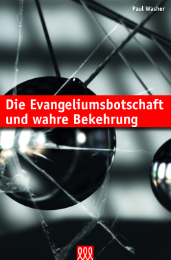 Die Evangeliumsbotschaft und wahre Bekehrung von Washer,  Paul