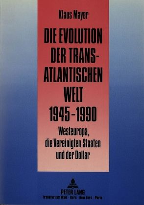 Die Evolution der transatlantischen Welt 1945-1990 von Mayer,  Klaus