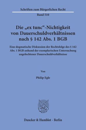 Die „ex tunc“-Nichtigkeit von Dauerschuldverhältnissen nach § 142 Abs. 1 BGB. von Egle,  Philip