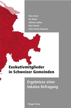 Die Exekutivmitglieder in den Schweizer Gemeinden von Geser,  Hans, Horber-Papazian,  Katia, Ladner,  Andreas, Meuli,  Urs, Steiner,  Reto