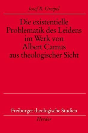 Die existentielle Problematik des Leidens im Werk von Albert Camus aus theologischer Sicht von Greipel,  Josef R