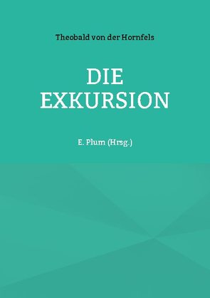 Die Exkursion von Hornfels,  Theobald von der, Plum,  E.