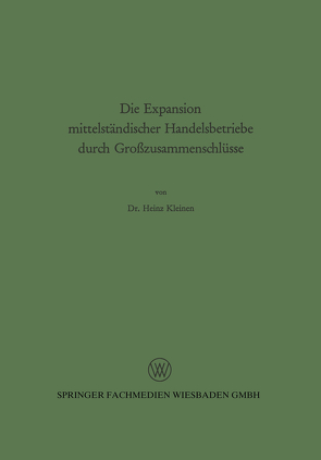 Die Expansion mittelständischer Handelsbetriebe durch Großzusammenschlüsse von Kleinen,  Heinz