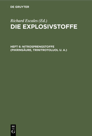 Die Explosivstoffe / Nitrosprengstoffe (Pikrinsäure, Trinitrotoluol u. A.) von Escales,  Richard