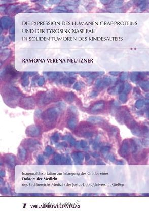 DIE EXPRESSION DES HUMANEN GRAF- PROTEINS UND DER TYROSINKINASE FAK IN SOLIDEN TUMOREN DES KINDESALTERS von NEUTZNER,  RAMONA VERENA