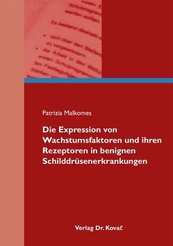 Die Expression von Wachstumsfaktoren und ihren Rezeptoren in benignen Schilddrüsenerkrankungen von Malkomes,  Patrizia