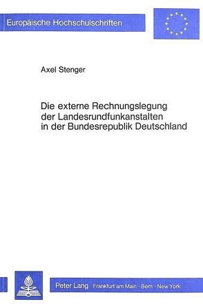 Die externe Rechnungslegung der Landesrundfunkanstalten in der Bundesrepublik Deutschland von Stenger,  Axel