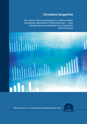 Die externe Rechnungslegung im wettbewerblich gestalteten öffentlichen Hochschulwesen – unter Würdigung kameralistischer und doppischer Reformansätze von Sorgenfrei,  Christiane