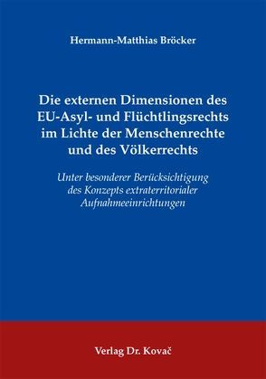 Die externen Dimensionen des EU-Asyl- und Flüchtlingsrechts im Lichte der Menschenrechte und des Völkerrechts von Bröcker,  Hermann M