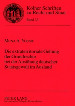 Die extraterritoriale Geltung der Grundrechte bei der Ausübung deutscher Staatsgewalt im Ausland von Yousif,  Muna